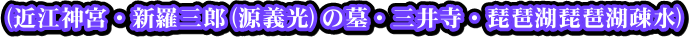 (近江神宮・新羅三郎(源義光)の墓・三井寺・琵琶湖琵琶湖疎水)